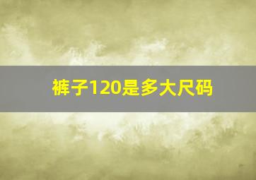 裤子120是多大尺码