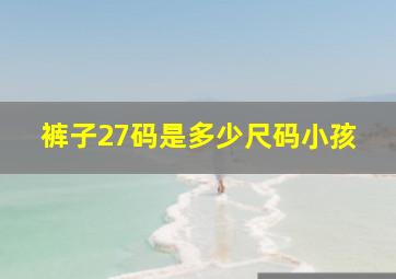 裤子27码是多少尺码小孩