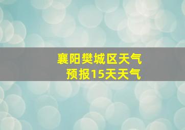 襄阳樊城区天气预报15天天气