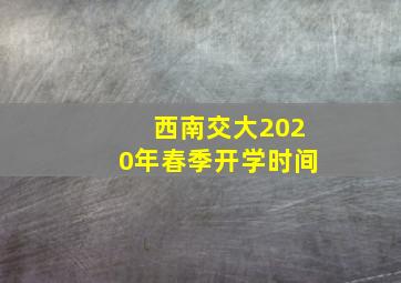 西南交大2020年春季开学时间