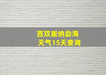 西双版纳勐海天气15天查询