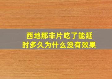 西地那非片吃了能延时多久为什么没有效果