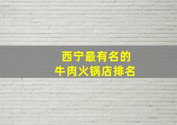 西宁最有名的牛肉火锅店排名