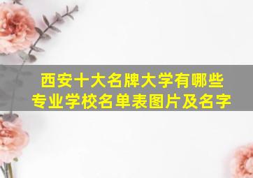 西安十大名牌大学有哪些专业学校名单表图片及名字