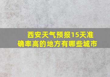 西安天气预报15天准确率高的地方有哪些城市