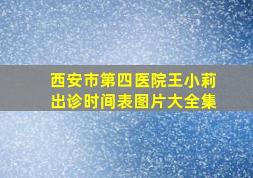 西安市第四医院王小莉出诊时间表图片大全集