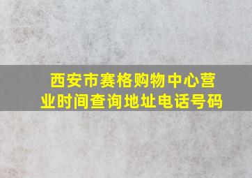 西安市赛格购物中心营业时间查询地址电话号码