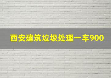 西安建筑垃圾处理一车900