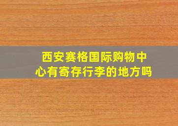 西安赛格国际购物中心有寄存行李的地方吗