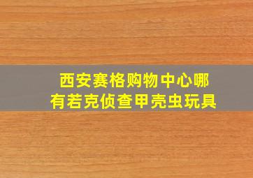 西安赛格购物中心哪有若克侦查甲壳虫玩具