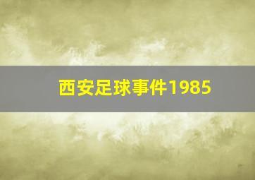 西安足球事件1985