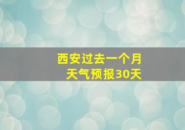 西安过去一个月天气预报30天