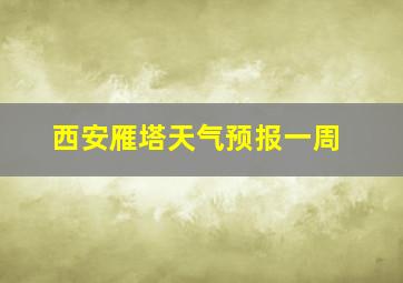 西安雁塔天气预报一周