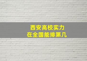 西安高校实力在全国能排第几