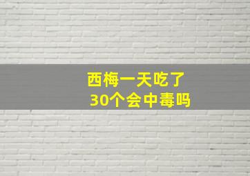 西梅一天吃了30个会中毒吗