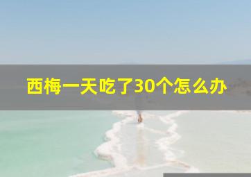 西梅一天吃了30个怎么办