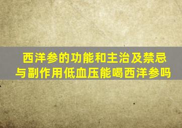 西洋参的功能和主治及禁忌与副作用低血压能喝西洋参吗