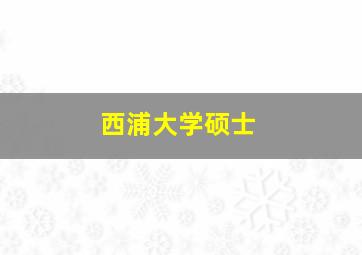 西浦大学硕士