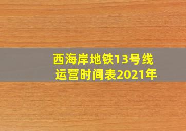 西海岸地铁13号线运营时间表2021年