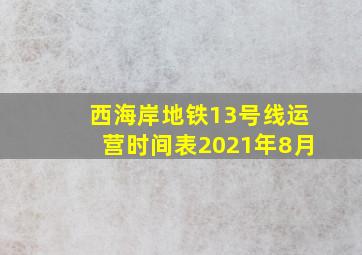 西海岸地铁13号线运营时间表2021年8月