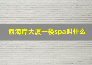 西海岸大厦一楼spa叫什么