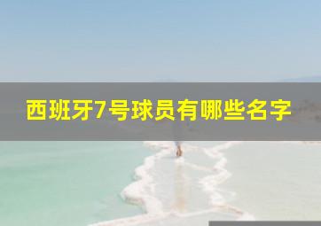 西班牙7号球员有哪些名字