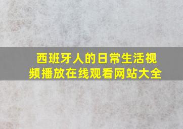 西班牙人的日常生活视频播放在线观看网站大全