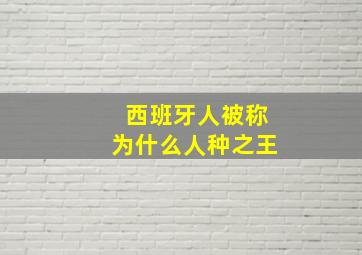 西班牙人被称为什么人种之王