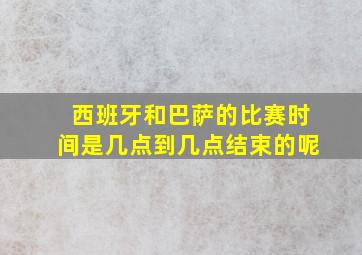 西班牙和巴萨的比赛时间是几点到几点结束的呢