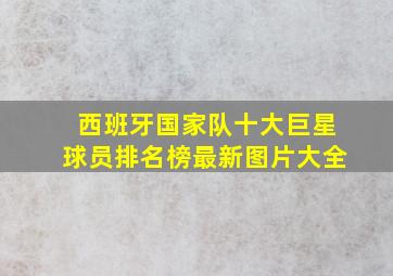 西班牙国家队十大巨星球员排名榜最新图片大全