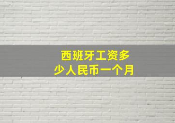 西班牙工资多少人民币一个月