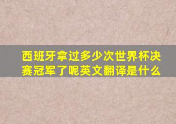 西班牙拿过多少次世界杯决赛冠军了呢英文翻译是什么