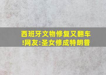 西班牙文物修复又翻车!网友:圣女修成特朗普