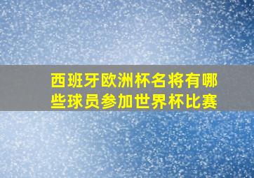 西班牙欧洲杯名将有哪些球员参加世界杯比赛