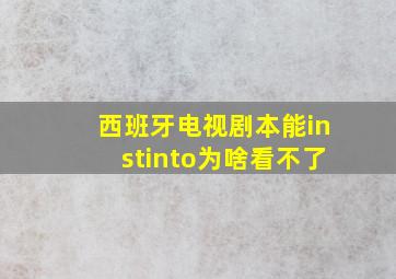 西班牙电视剧本能instinto为啥看不了