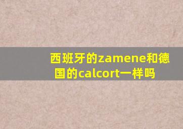 西班牙的zamene和德国的calcort一样吗