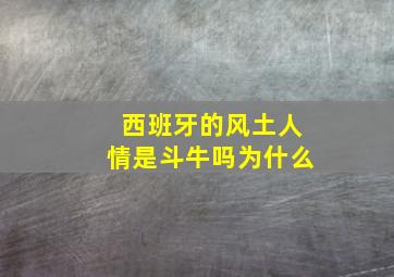 西班牙的风土人情是斗牛吗为什么