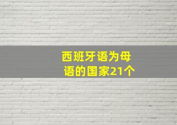 西班牙语为母语的国家21个