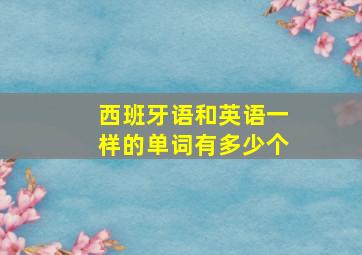 西班牙语和英语一样的单词有多少个