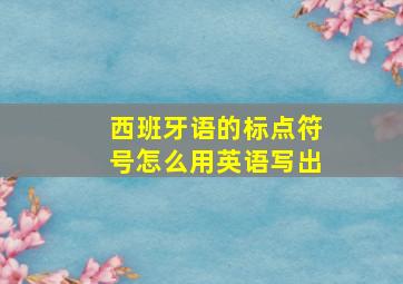 西班牙语的标点符号怎么用英语写出