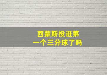 西蒙斯投进第一个三分球了吗