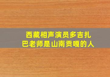 西藏相声演员多吉扎巴老师是山南贡嘎的人