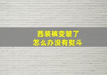 西装裤变皱了怎么办没有熨斗