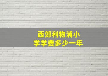 西郊利物浦小学学费多少一年