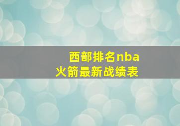 西部排名nba火箭最新战绩表