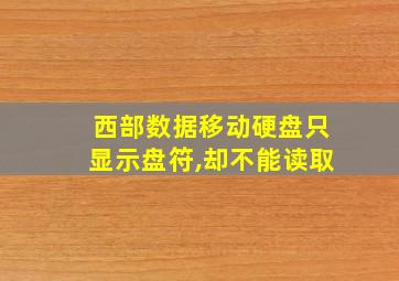 西部数据移动硬盘只显示盘符,却不能读取