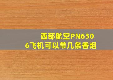 西部航空PN6306飞机可以带几条香烟