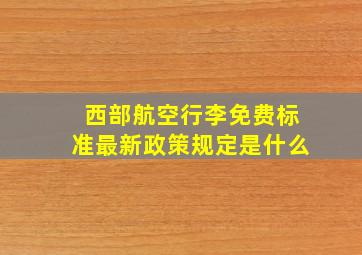 西部航空行李免费标准最新政策规定是什么