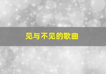 见与不见的歌曲