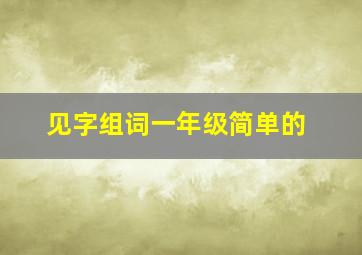 见字组词一年级简单的